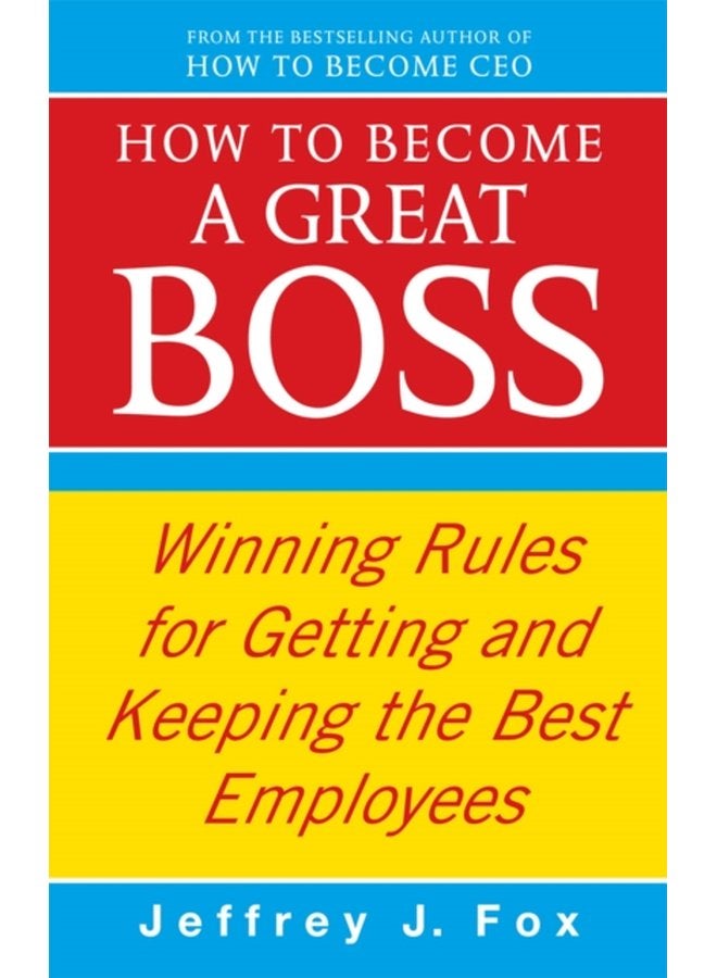 How To Become A Great Boss Winning rules for getting and keeping the best employees - Paperback