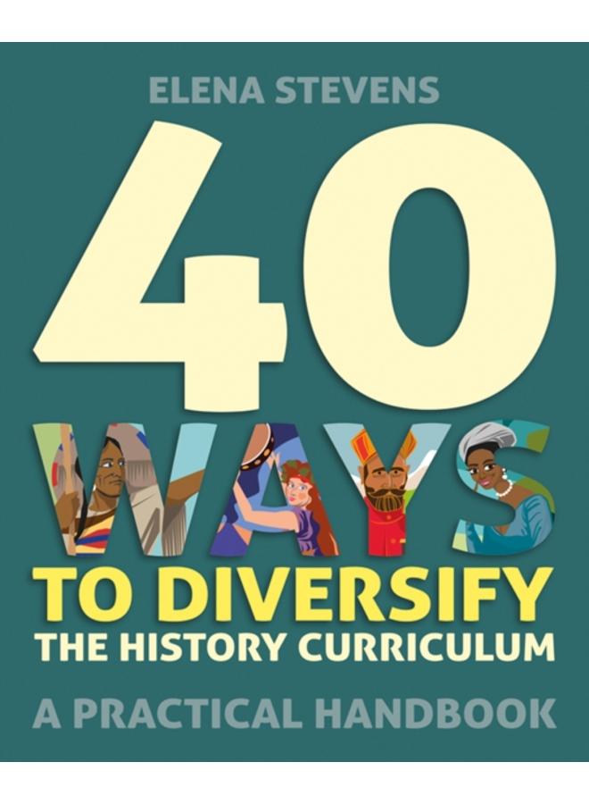 40 Ways to Diversify the History Curriculum : A practical handbook 