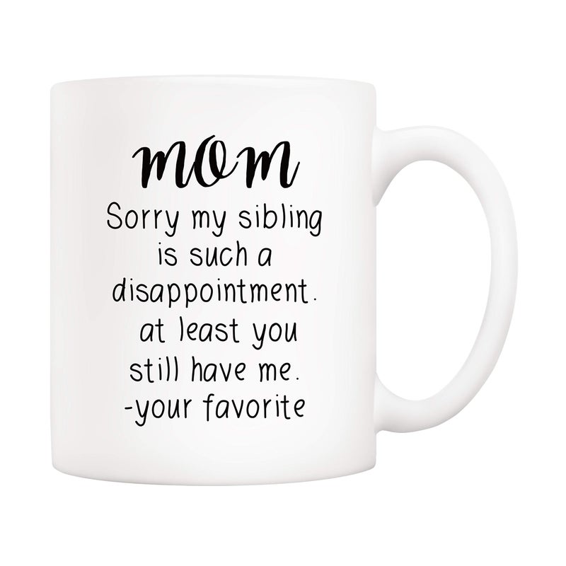 5Aup Mothers Day Christmas Gifts Funny Mom Coffee Mug from Child Daughter Son Sorry My Sibling You Still Have Me Your Favorite Cups 11 Oz Unique Birthday and Holiday Gifts