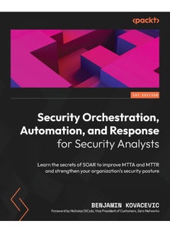 Security Orchestration, Automation, and Response for Security Analysts: Learn the secrets of SOAR to improve MTTA and MTTR and strengthen your organization's security posture 