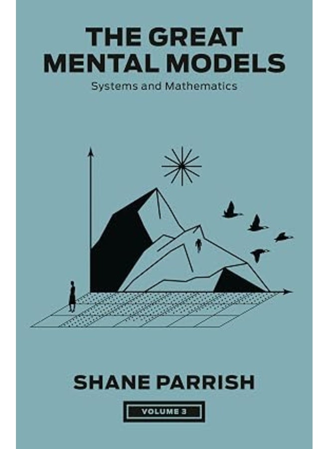 The Great Mental Models, Volume 3: Systems and Mathematics