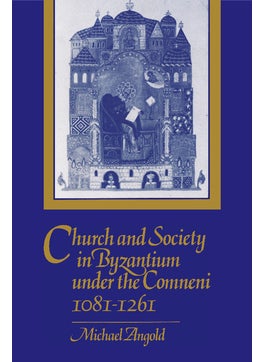 Church and Society in Byzantium under the Comneni, 1081–1261