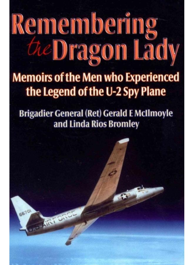 Remembering the Dragon Lady : Memoirs of the Men Who Experienced the Legend of the U-2 Spy Plane 