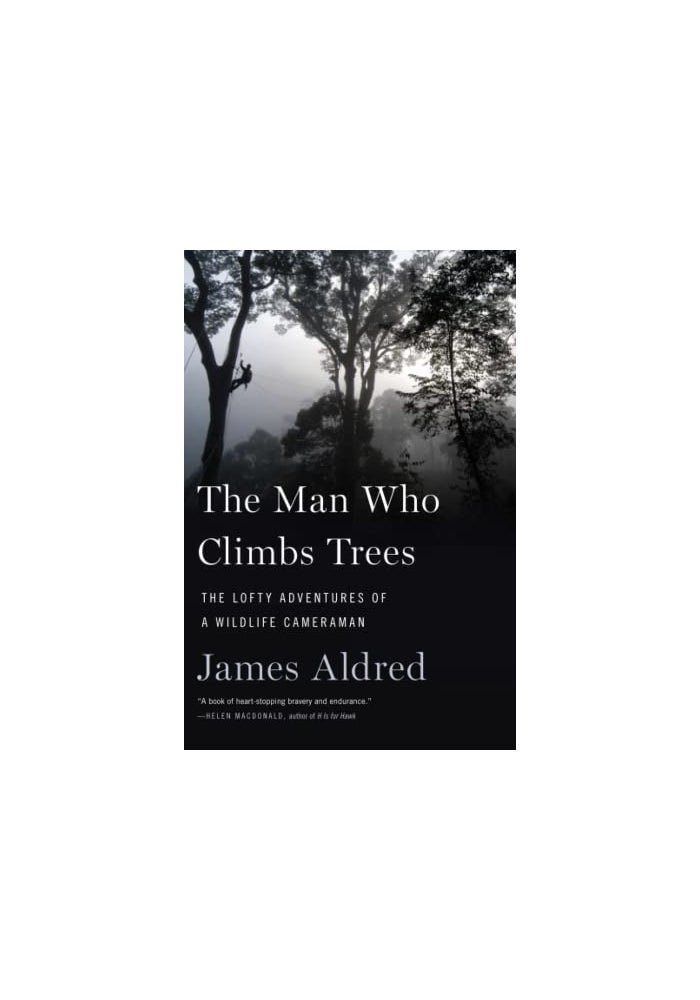 The Man Who Climbs Trees: The Lofty Adventures of a Wildlife Cameraman