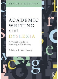 Academic Writing and Dyslexia: A Visual Guide to Writing at University 