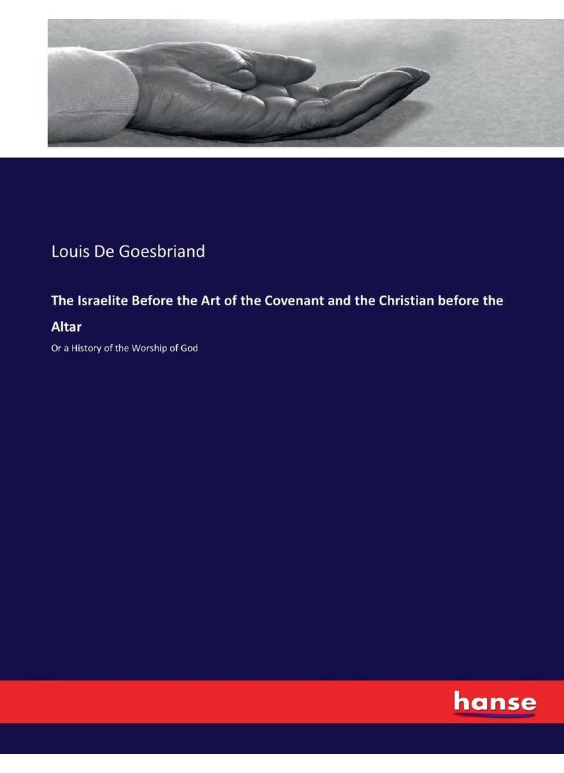 The Israelite Before the Art of the Covenant and the Christian before the Altar: Or a History of the Worship of God  - Image 1
