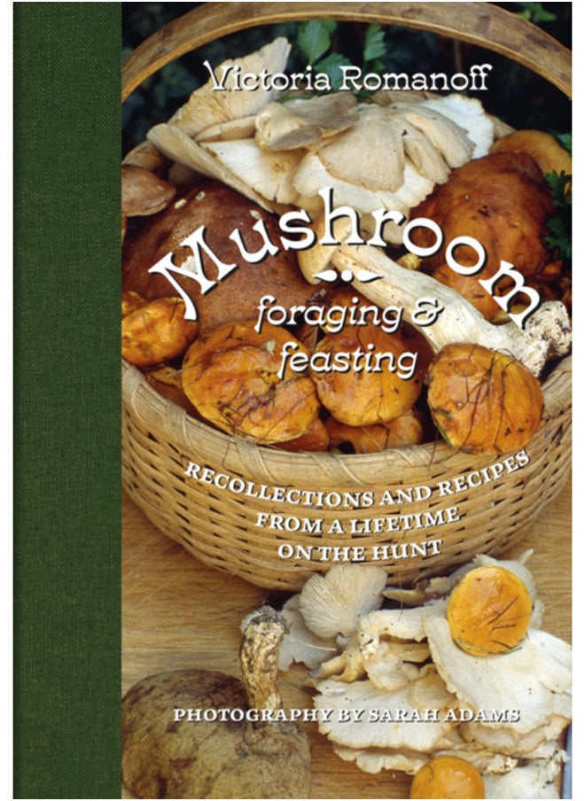 Mushroom Foraging and Feasting : Recollections and Recipes From a Lifetime on the Hunt 