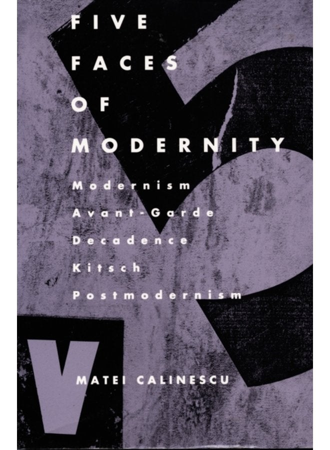 Five Faces of Modernity Modernism Avant garde Decadence Kitsch Postmodernism - Paperback