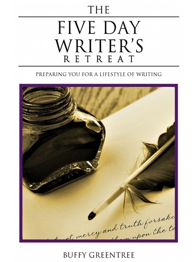 The Five Day Writer's Retreat: Preparing You for a Lifestyle of Writing
