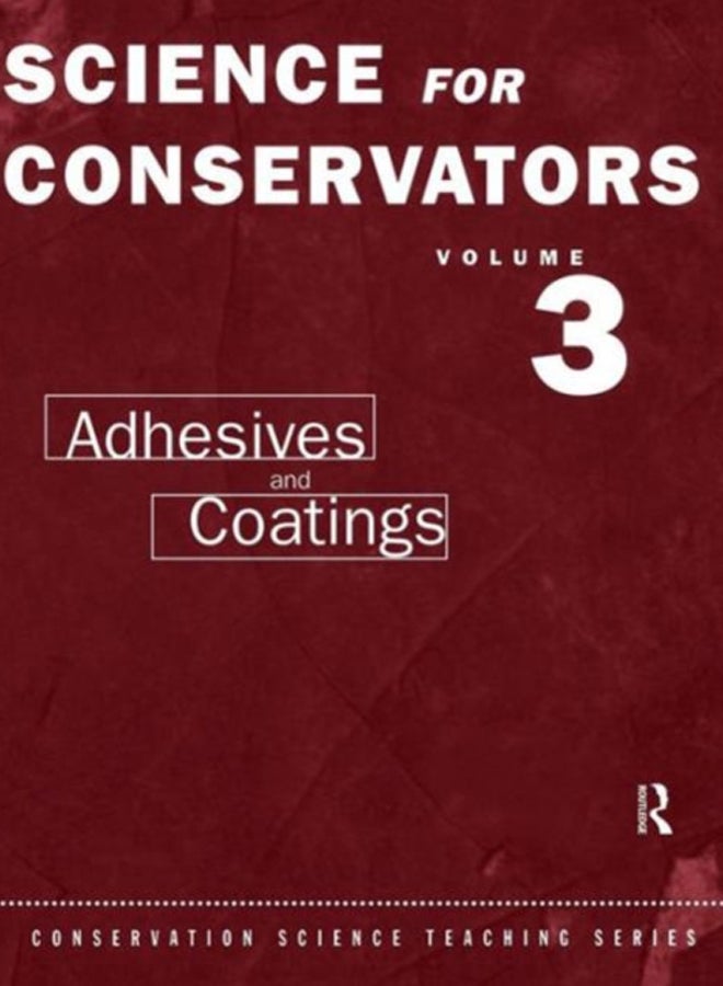 The Science For Conservators Series : Volume 3: Adhesives and Coatings 