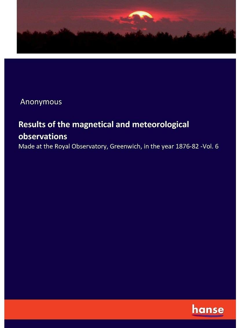 Results of the magnetical and meteorological observations: Made at the Royal Observatory, Greenwich, in the year 1876-82 -Vol. 6  - Image 1