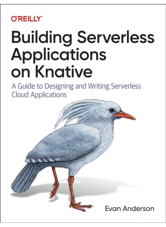 Building Serverless Applications on Knative : A Guide to Designing and Writing Serverless Cloud Applications 