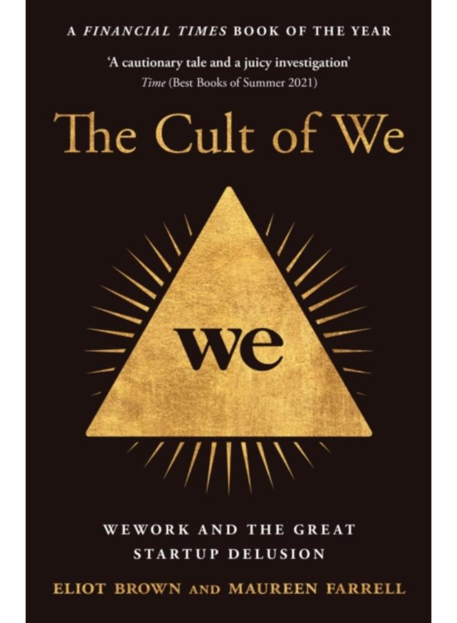 The Cult of We : Wework and the Great Start-Up Delusion 
