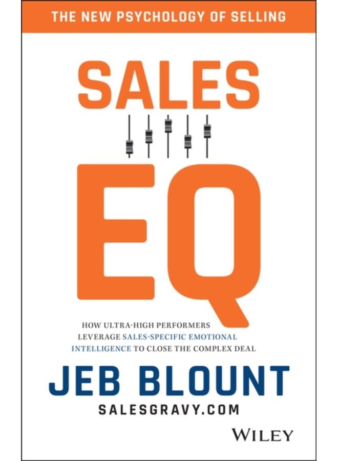 Sales EQ How Ultra High Performers Leverage Sales Specific Emotional Intelligence to Close the Complex Deal - Hardback