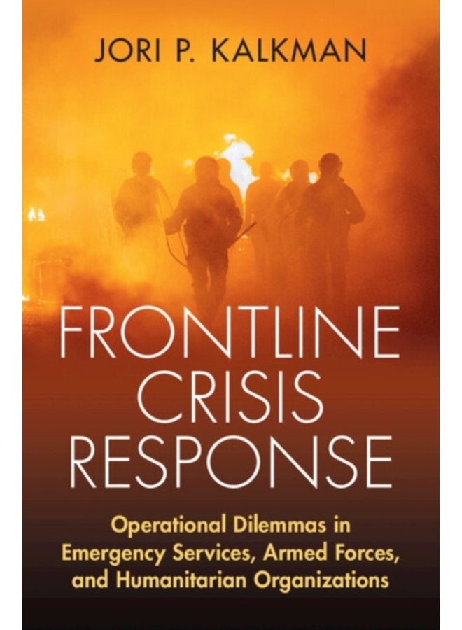 Frontline Crisis Response Operational Dilemmas in Emergency Services Armed Forces and Humanitarian Organizations - Paperback