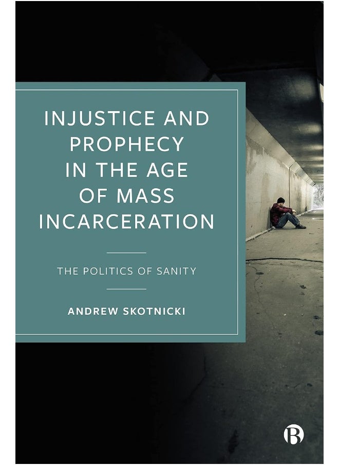 Injustice and Prophecy in the Age of Mass Incarceration: The Politics of Sanity 