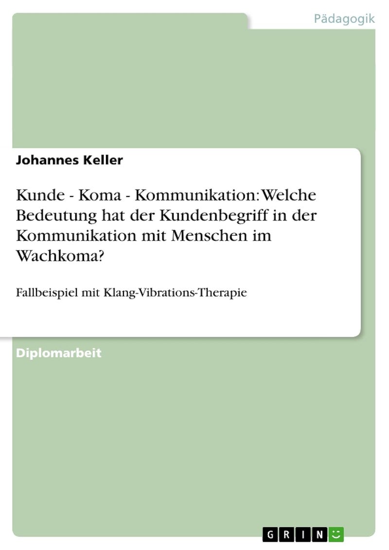 Kunde - Koma - Kommunikation: Welche Bedeutung hat der Kundenbegriff in der Kommunikation mit Menschen im Wachkoma?:Fallbeispiel mit Klang-Vibrations-Therapie 