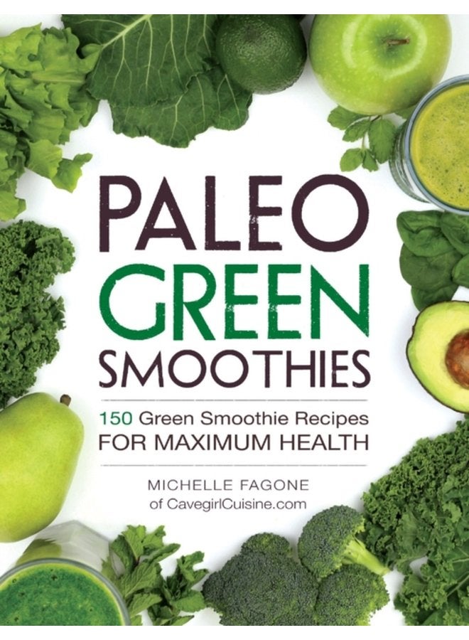 Paleo Green Smoothies 150 Green Smoothie Recipes for Maximum Health - Paperback