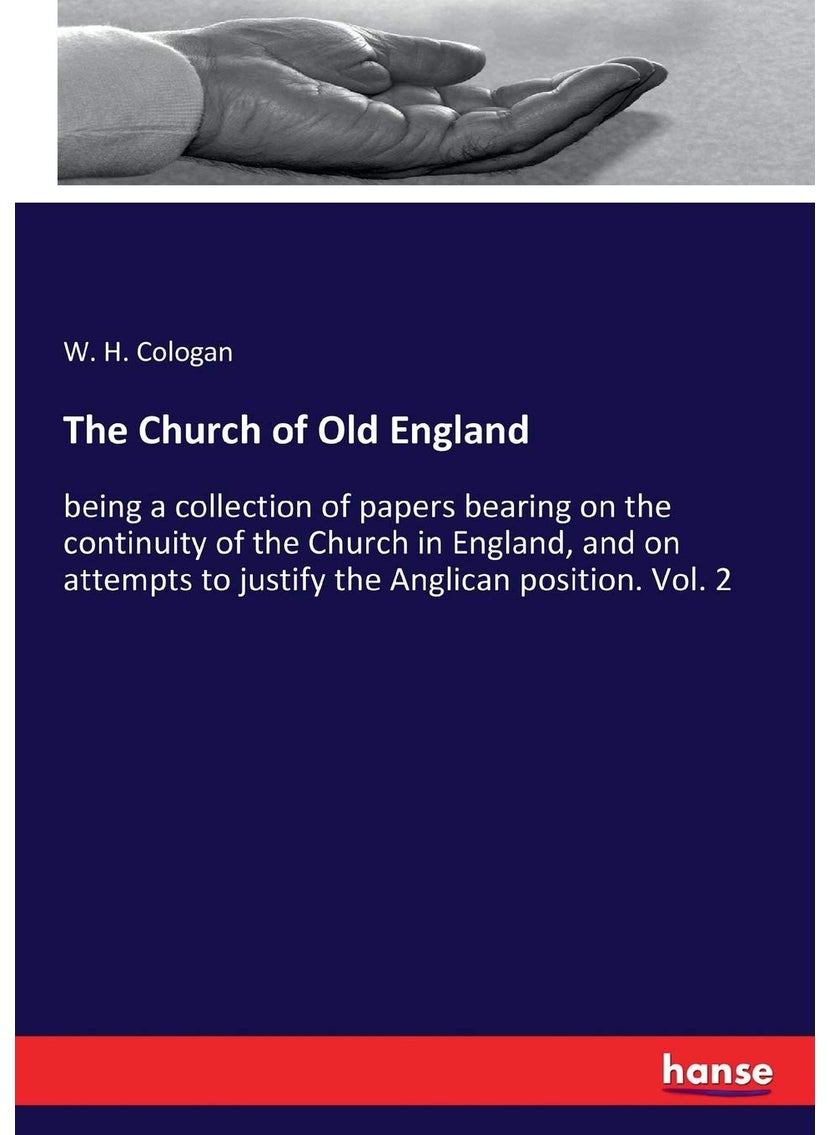 The Church of Old England: being a collection of papers bearing on the continuity of the Church in England, and on attempts to justify the Anglican position. Vol. 2  - Image 1