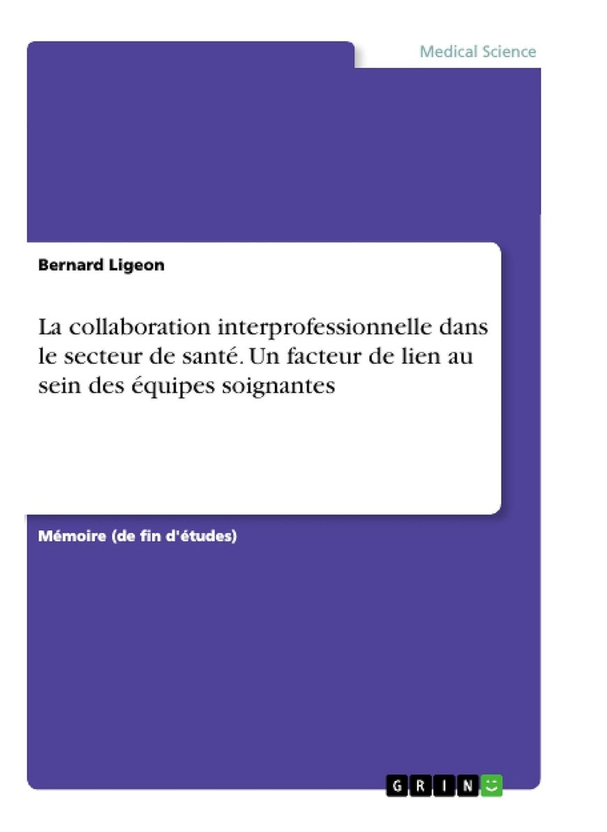 Grin Verlag La collaboration interprofessionnelle dans le secteur de santé. Un facteur de lien au sein des équipes soignantes 