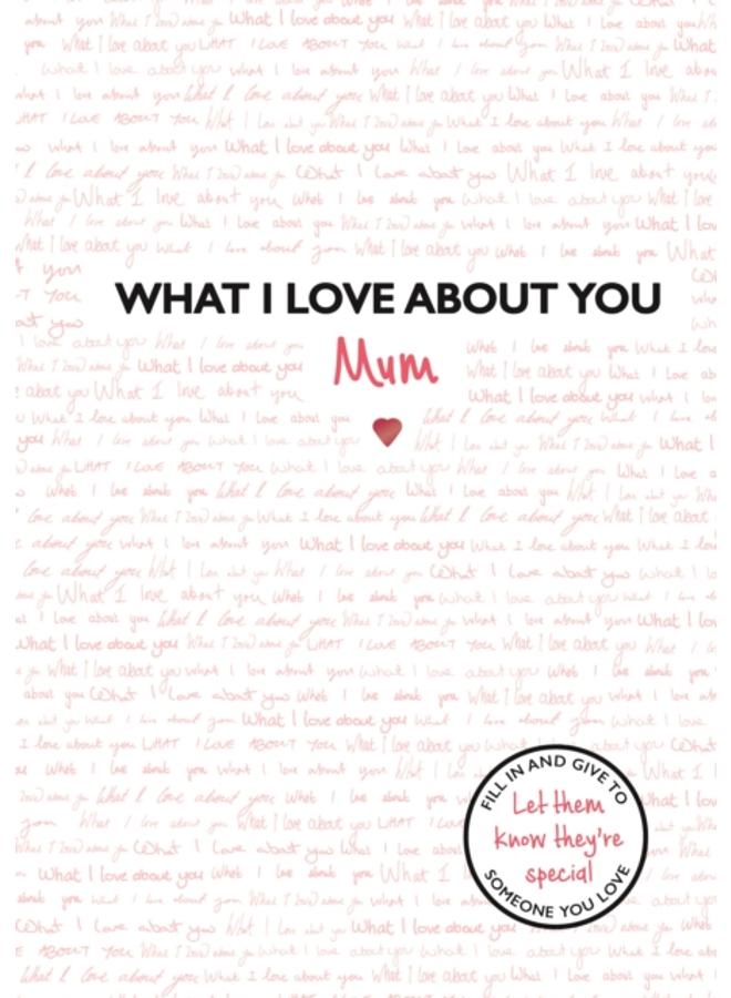 What I Love About You: Mum : The perfect gift for Mother's Day 