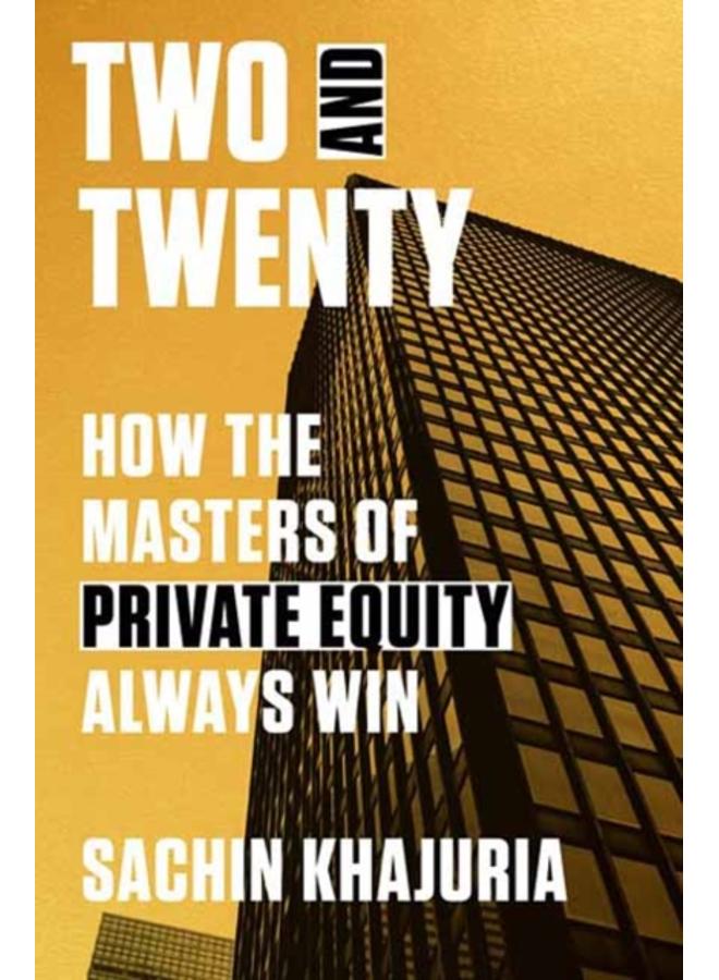 Two and Twenty : How the Masters of Private Equity Always Win 