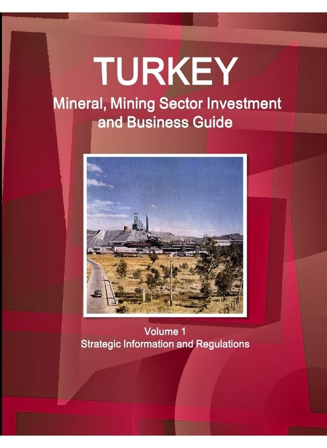 Turkey Mineral, Mining Sector Investment and Business Guide Volume 1 Strategic Information and Regulations  - Image 1