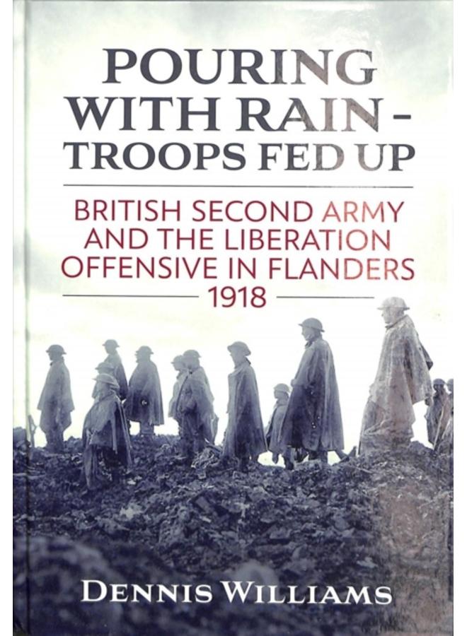Pouring with Rain ??? Troops Fed Up : British Second Army and the Liberation Offensive in Flanders 1918 