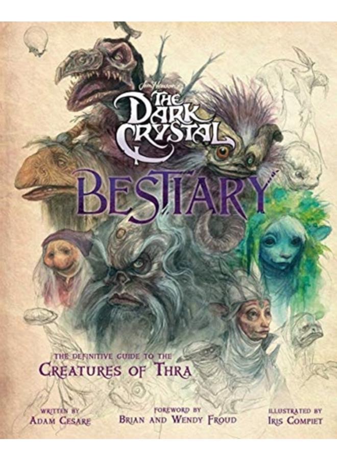 The Dark Crystal Bestiary : The Definitive Guide to the Creatures of Thra