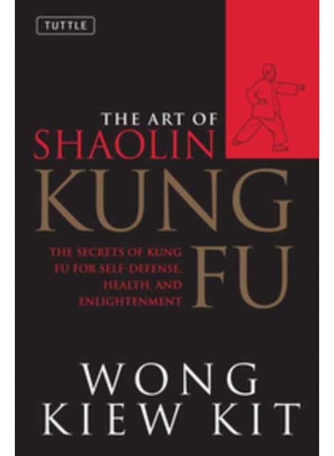 The Art of Shaolin Kung Fu : The Secrets of Kung Fu for Self-Defense, Health, and Enlightenment 