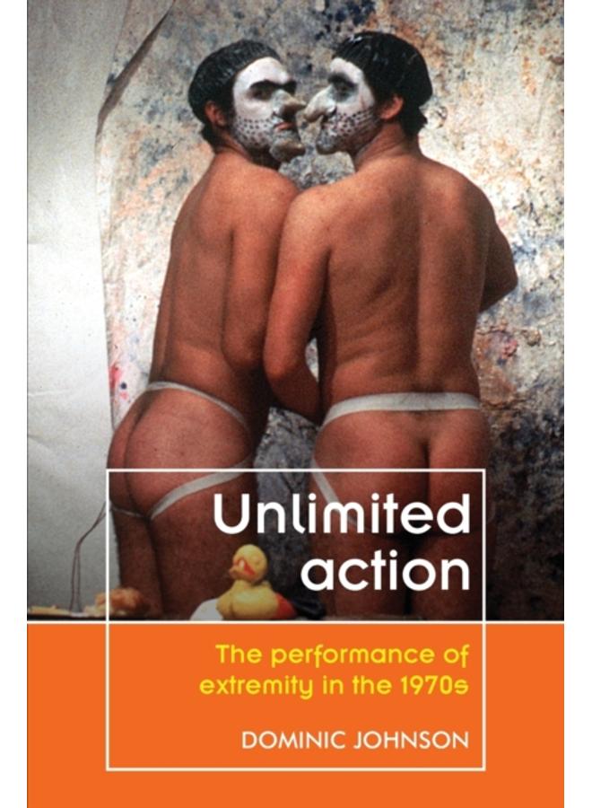 Unlimited Action : The Performance of Extremity in the 1970s 