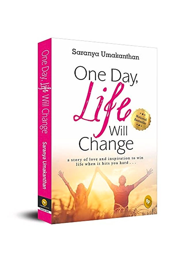 One Day, Life Will Change: A Story of Love and Inspiration to Win Life When It Hits You Hard . . . 