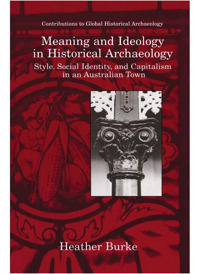 Meaning and Ideology in Historical Archaeology: Style, Social Identity, and Capitalism in an Australian Town 