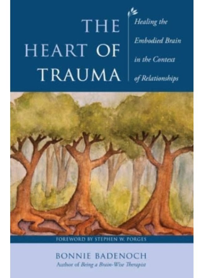The Heart of Trauma Healing the Embodied Brain in the Context of Relationships 0 - Paperback