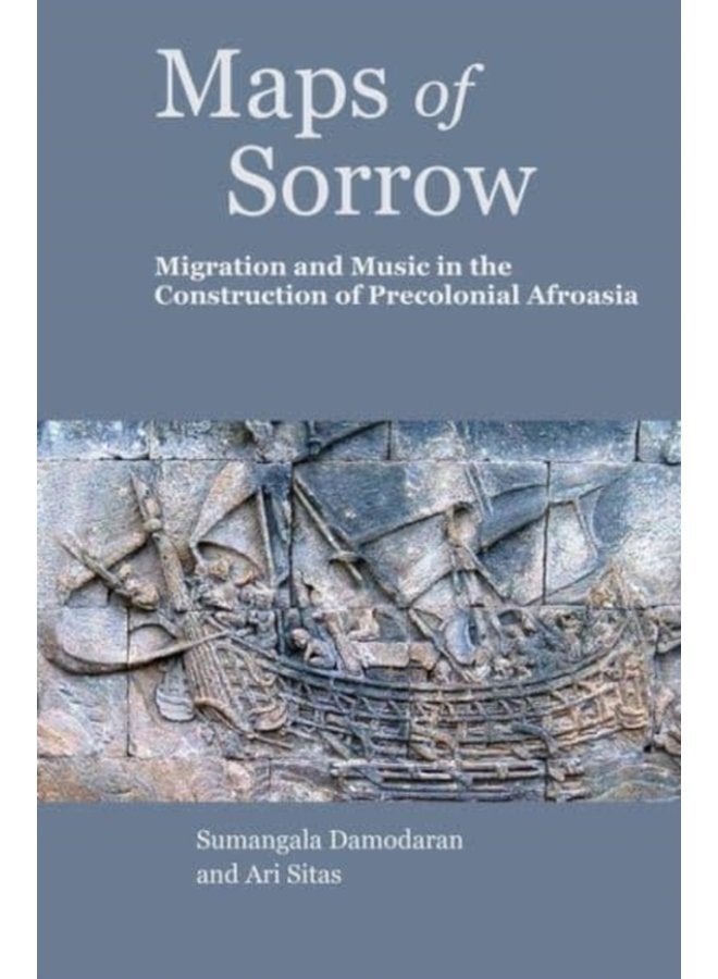 Maps of Sorrow Migration and Music in the Construction of Precolonial AfroAsia - Hardback