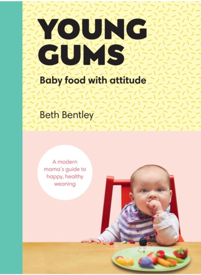 Young Gums: Baby Food with Attitude : A Modern Mama???s Guide to Happy, Healthy Weaning 