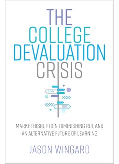 The College Devaluation Crisis: Market Disruption, Diminishing ROI, and an Alternative Future of Learning 