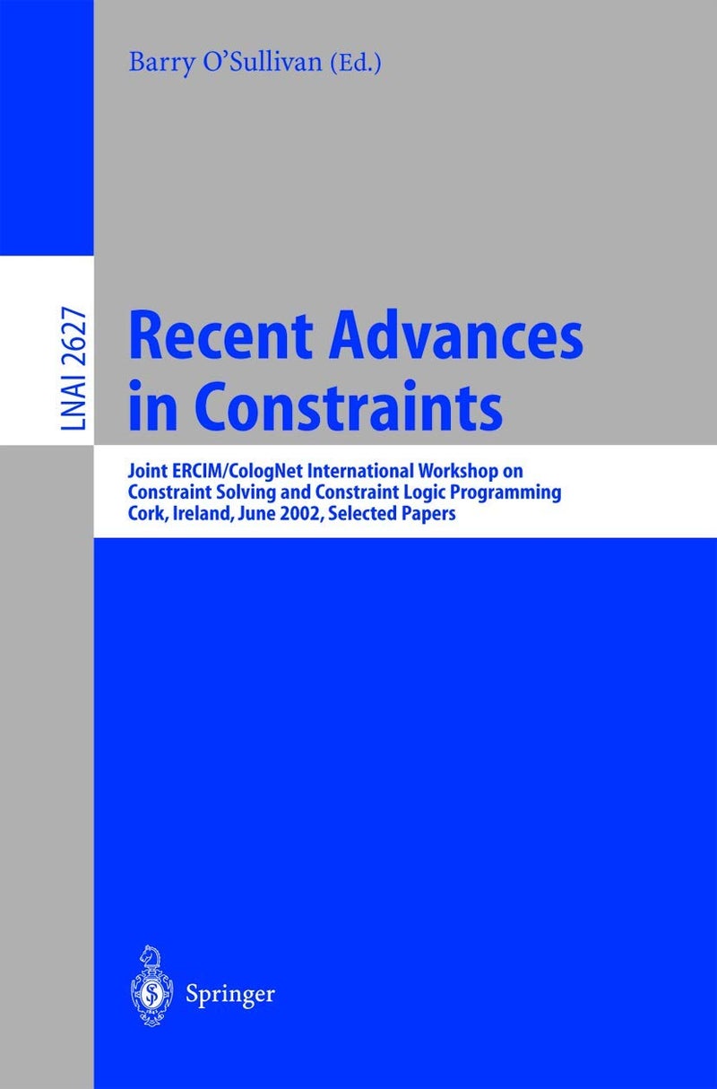 Recent Advances in Constraints: Joint ERCIM/CologNet International Workshop on Constraint Solving and Constraint Logic Programming, Cork, Ireland, June 19-21, 2002. Selected Papers 