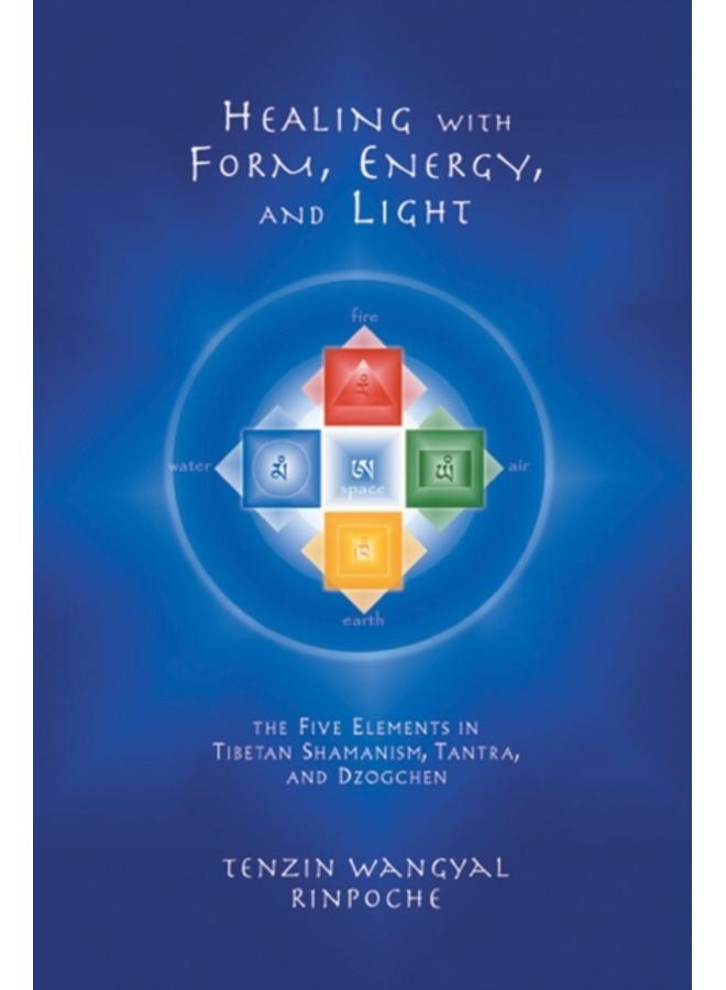 Healing with Form, Energy, and Light : The Five Elements in Tibetan Shamanism, Tantra, and Dzogchen 