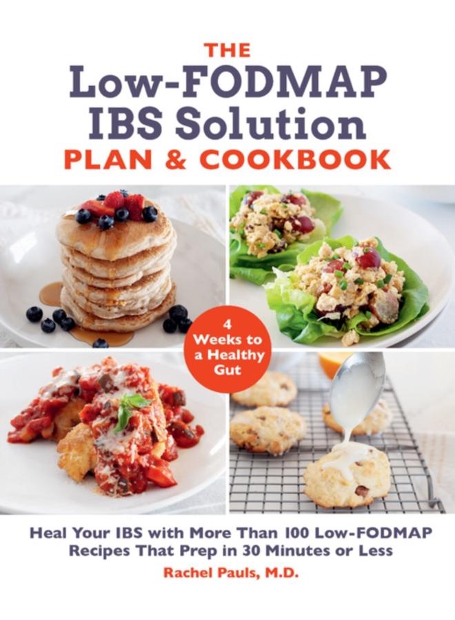 The Low-FODMAP IBS Solution Plan and Cookbook : Heal Your IBS with More Than 100 Low-FODMAP Recipes That Prep in 30 Minutes or Less 