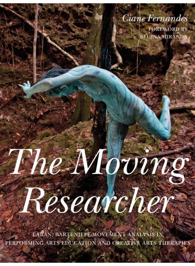 The Moving Researcher Laban Bartenieff Movement Analysis in Performing Arts Education and Creative Arts Therapies - Paperback