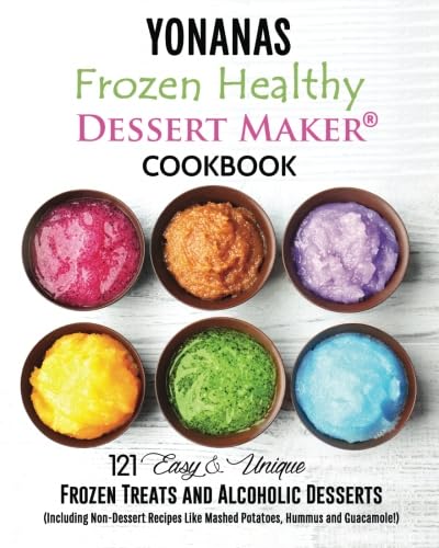 Yonanas Frozen Healthy Dessert Maker Cookbook 121 Easy Unique Frozen Treats And Alcoholic Desserts 