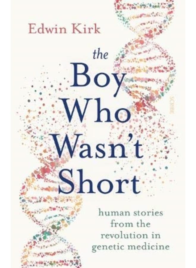 The Boy Who Wasn???t Short : human stories from the revolution in genetic medicine 