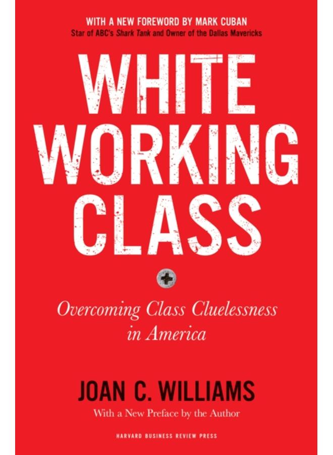 White Working Class, With a New Foreword by Mark Cuban and a New Preface by the Author : Overcoming Class Cluelessness in America 