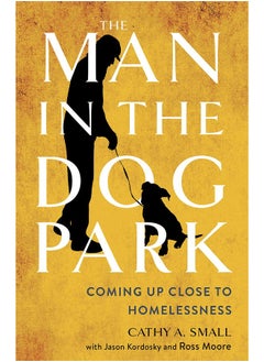 Cornell University Press The Man in the Dog Park: Coming Up Close to Homelessness 