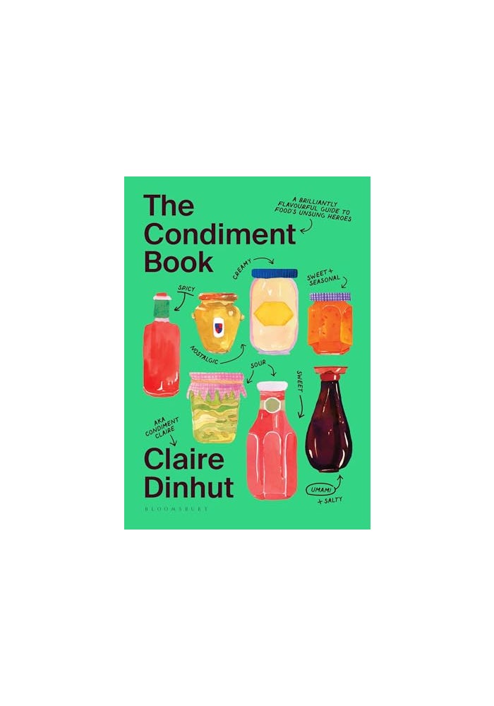 The Condiment Book A Brilliantly Flavourful Guide To Foods Unsung Heroes