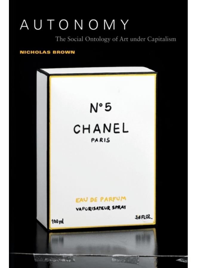 Autonomy : The Social Ontology of Art under Capitalism 