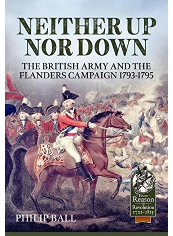 Neither Up nor Down : The British Army and the Campaign in Flanders 1793-95