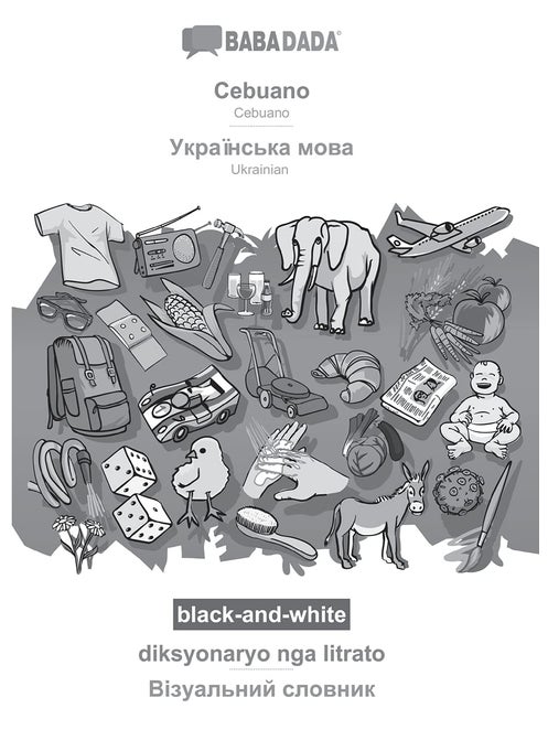 BABADADA black-and-white, Cebuano - Ukrainian (in cyrillic script), diksyonaryo nga litrato - visual dictionary (in cyrillic script): Cebuano - Ukrainian (in cyrillic script), visual dictionary