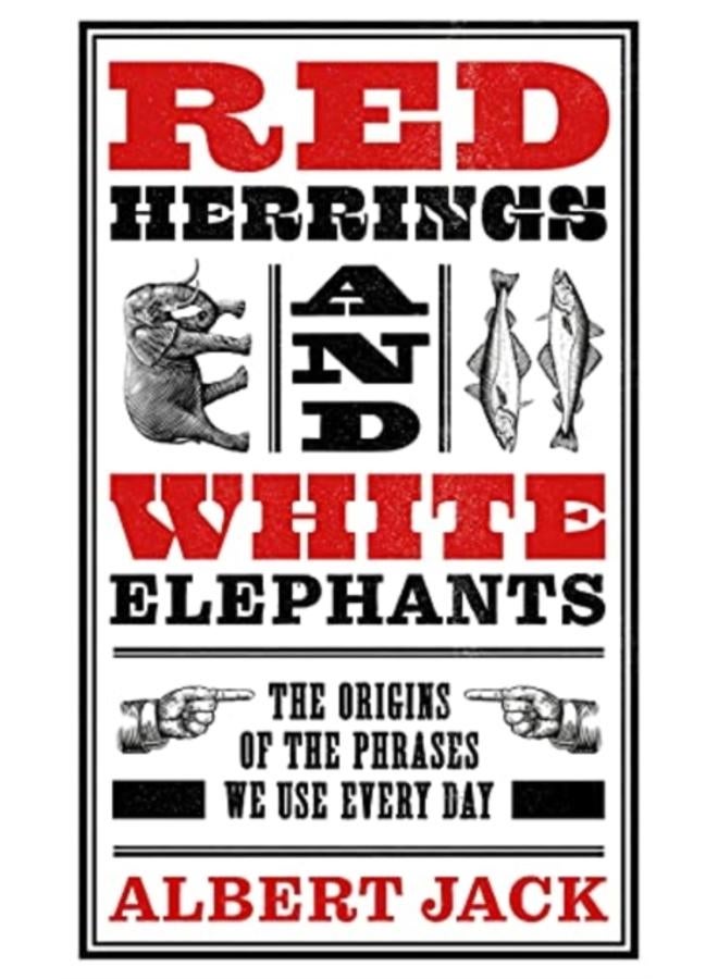 Red Herrings And White Elephants : The Origins of the Phrases We Use Every Day